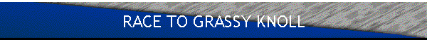 RACE TO GRASSY KNOLL