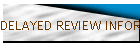 DELAYED REVIEW INFORMATION