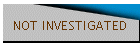 NOT INVESTIGATED